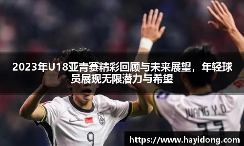 2023年U18亚青赛精彩回顾与未来展望，年轻球员展现无限潜力与希望